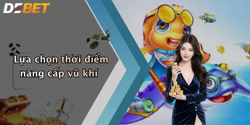 Lựa chọn thời điểm nâng cấp vũ khí