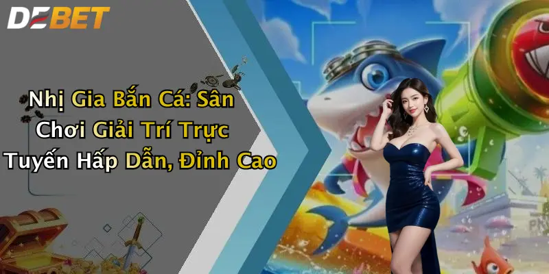 Nhị Gia Bắn Cá: Sân Chơi Giải Trí Trực Tuyến Hấp Dẫn, Đỉnh Cao