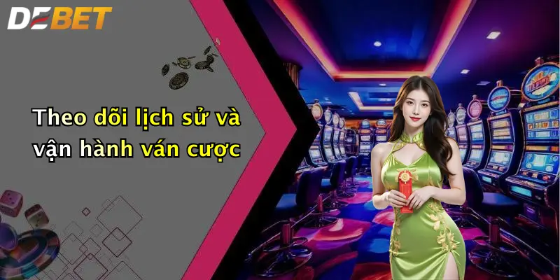 Theo dõi lịch sử và vận hành ván cược