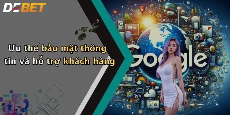Ưu thế bảo mật thông tin và hỗ trợ khách hàng